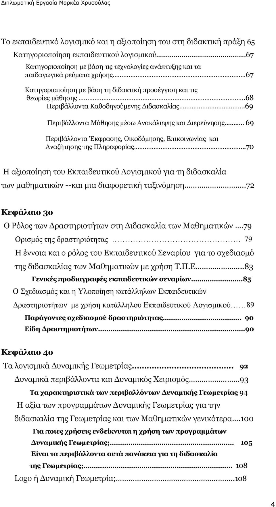 68 Περιβάλλοντα Καθοδηγούμενης Διδασκαλίας.69 Περιβάλλοντα Μάθησης μέσω Ανακάλυψης και Διερεύνησης... 69 Περιβάλλοντα Έκφρασης, Οικοδόμησης, Επικοινωνίας και Αναζήτησης της Πληροφορίας.