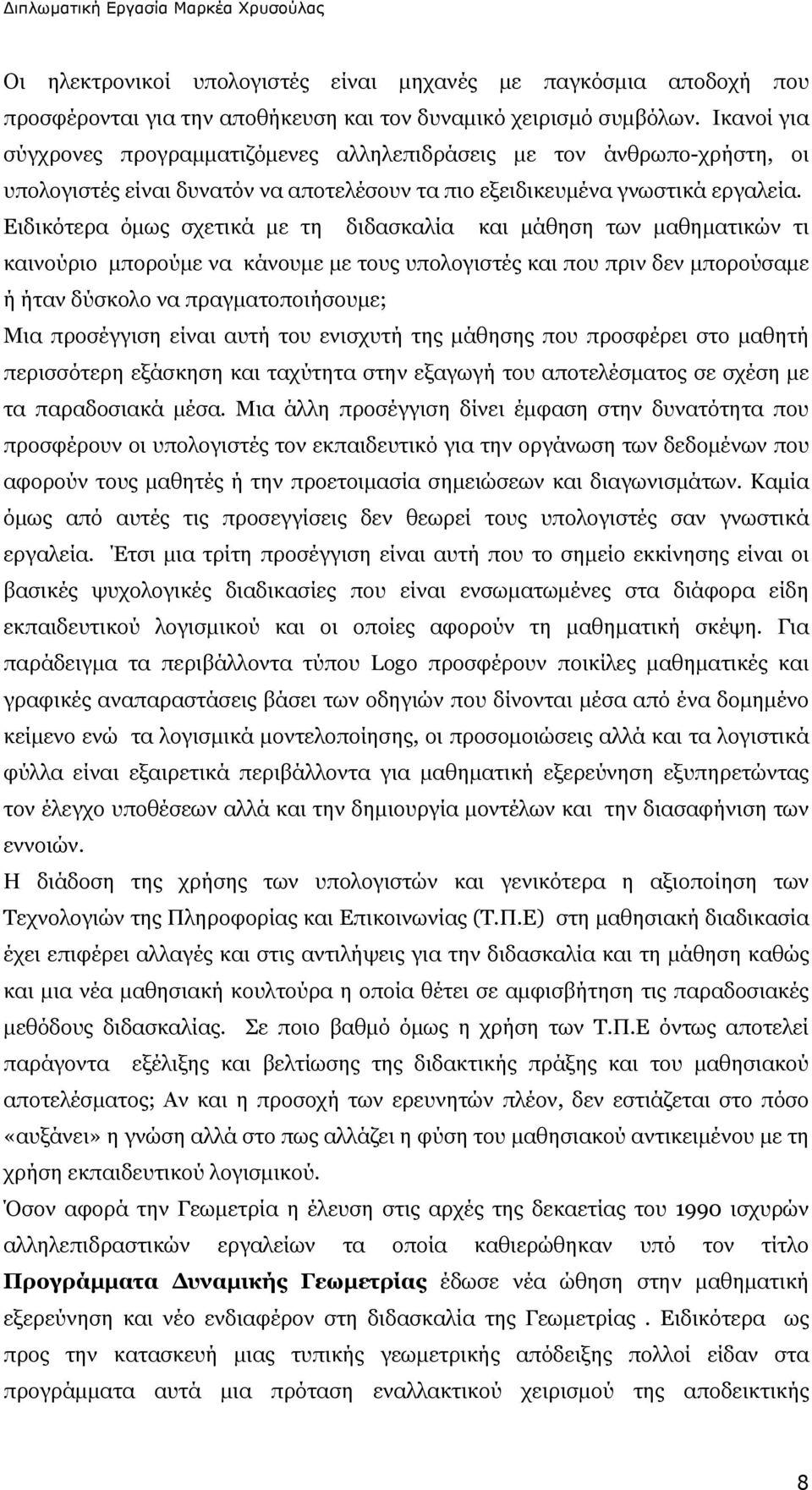 Ειδικότερα όμως σχετικά με τη διδασκαλία και μάθηση των μαθηματικών τι καινούριο μπορούμε να κάνουμε με τους υπολογιστές και που πριν δεν μπορούσαμε ή ήταν δύσκολο να πραγματοποιήσουμε; Μια