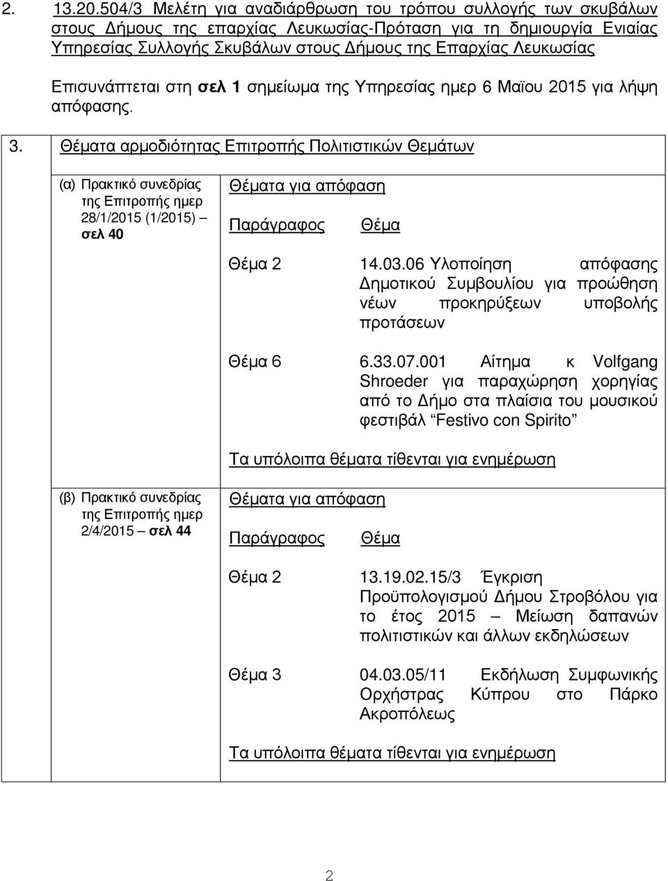 Επισυνάπτεται στ σελ 1 σμείωμα τς Υπρεσίας μερ 6 Μαϊου 2015 για λήψ απόφασς. 3. τα αρμοδιόττας Επιτροπής Πολιτιστικών Θεμάτων (α) Πρακτικό συνεδρίας 28/1/2015 (1/2015) σελ 40 Θέμα 2 14.03.