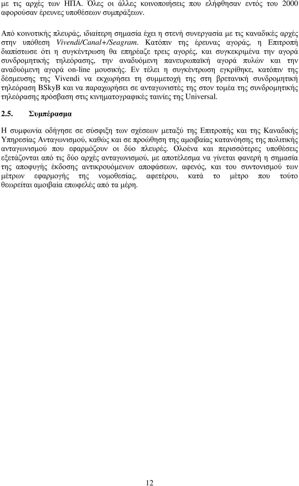 Κατόπιν της έρευνας αγοράς, η Επιτροπή διαπίστωσε ότι η συγκέντρωση θα επηρέαζε τρεις αγορές, και συγκεκριµένα την αγορά συνδροµητικής τηλεόρασης, την αναδυόµενη πανευρωπαϊκή αγορά πυλών και την