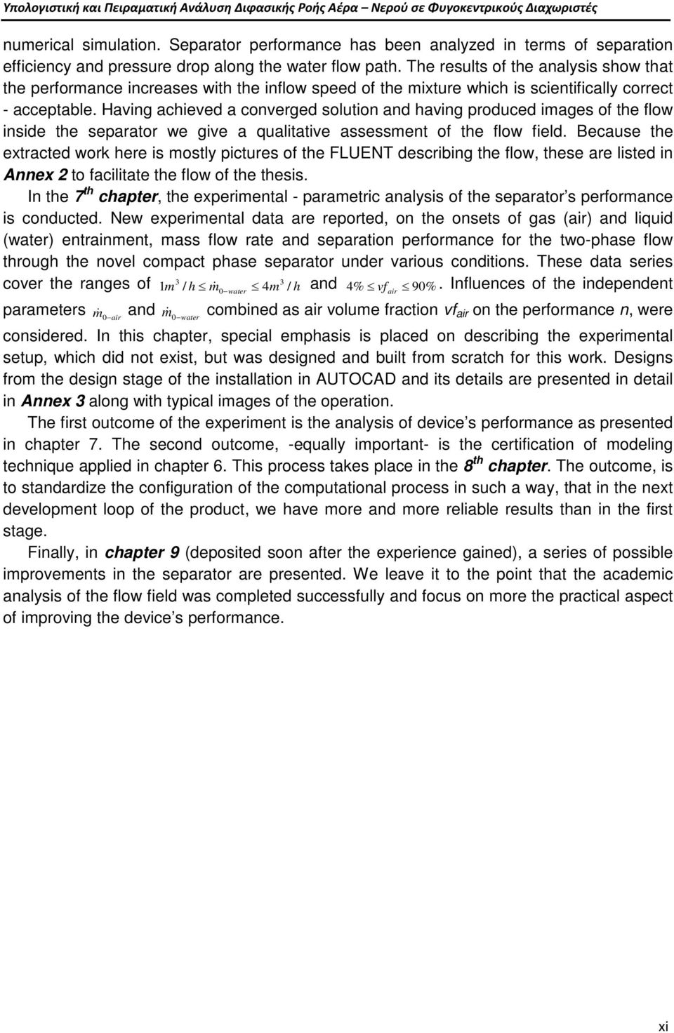 The results of the analysis show that the performance increases with the inflow speed of the mixture which is scientifically correct - acceptable.