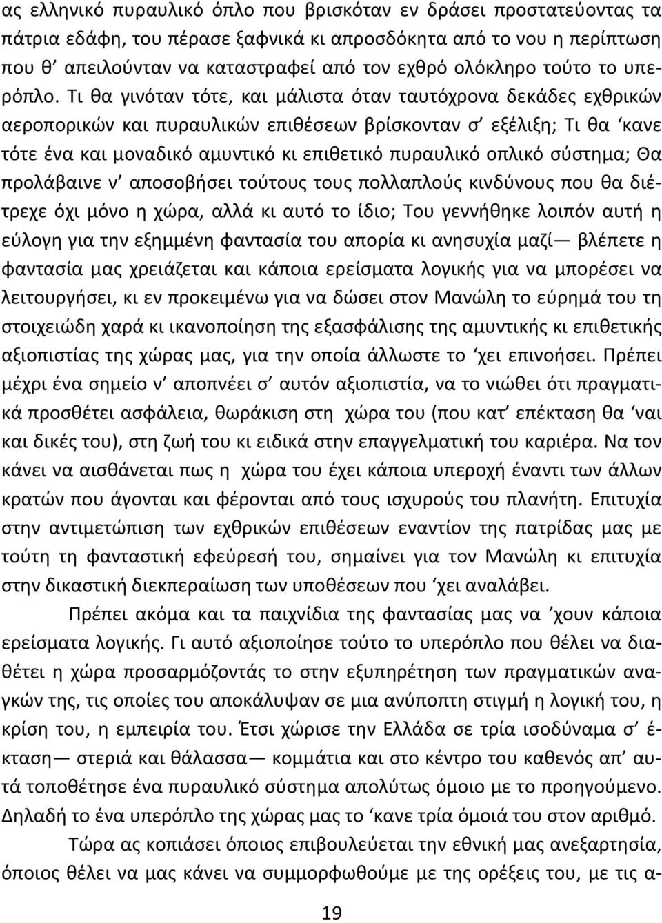 Τι θα γινόταν τότε, και μάλιστα όταν ταυτόχρονα δεκάδες εχθρικών αεροπορικών και πυραυλικών επιθέσεων βρίσκονταν σ εξέλιξη; Τι θα κανε τότε ένα και μοναδικό αμυντικό κι επιθετικό πυραυλικό οπλικό