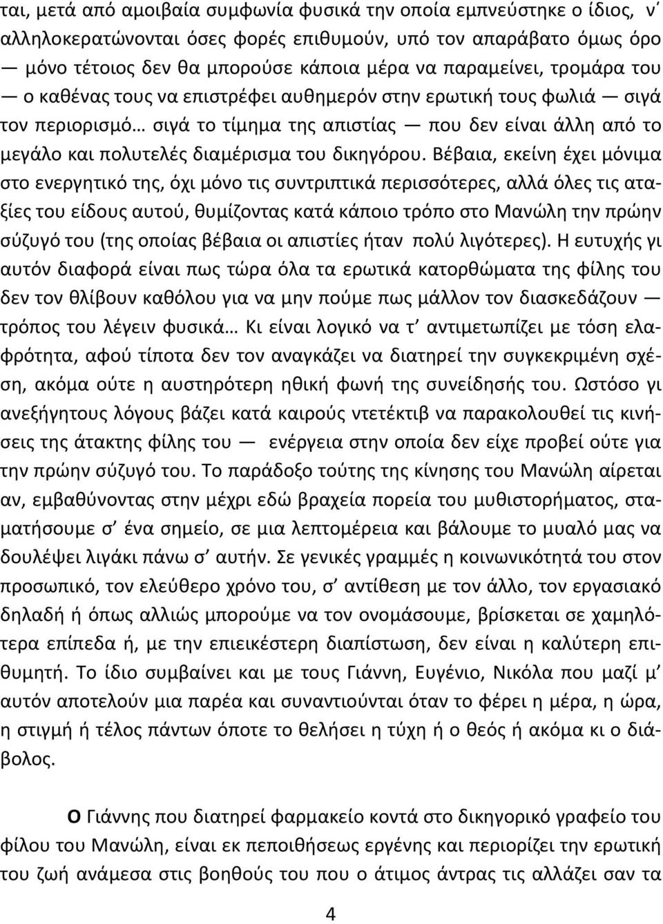 Βέβαια, εκείνη έχει μόνιμα στο ενεργητικό της, όχι μόνο τις συντριπτικά περισσότερες, αλλά όλες τις αταξίες του είδους αυτού, θυμίζοντας κατά κάποιο τρόπο στο Μανώλη την πρώην σύζυγό του (της οποίας