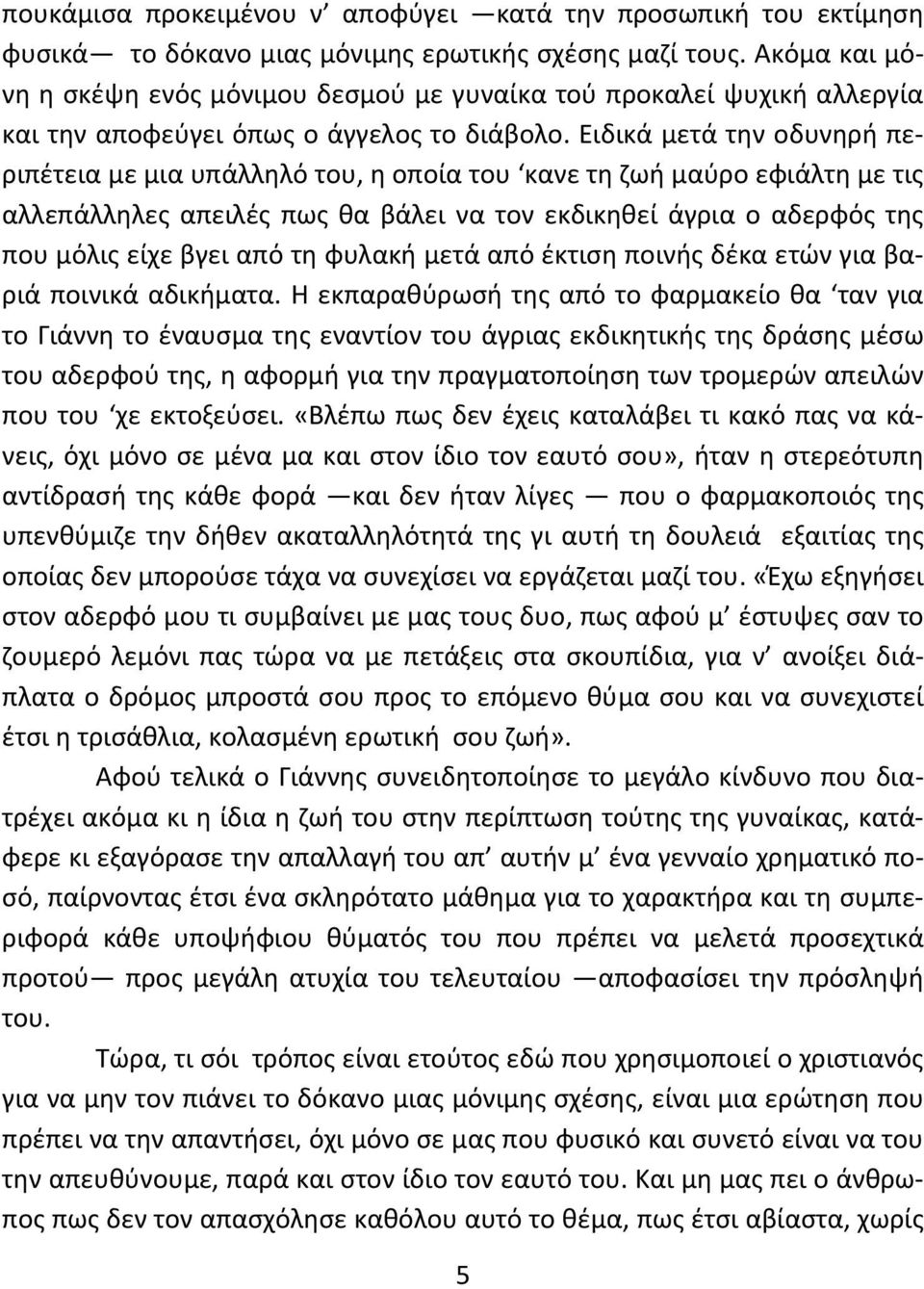 Ειδικά μετά την οδυνηρή περιπέτεια με μια υπάλληλό του, η οποία του κανε τη ζωή μαύρο εφιάλτη με τις αλλεπάλληλες απειλές πως θα βάλει να τον εκδικηθεί άγρια ο αδερφός της που μόλις είχε βγει από τη