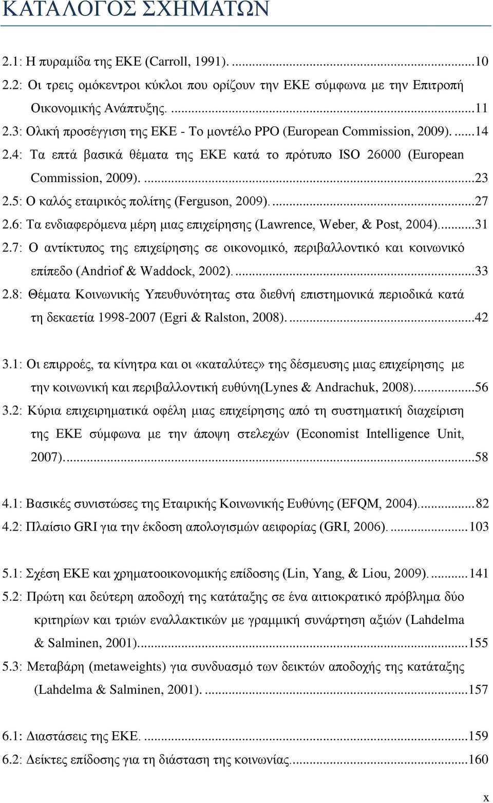 5: Ο καλός εταιρικός πολίτης (Ferguson, 2009).... 27 2.6: Τα ενδιαφερόμενα μέρη μιας επιχείρησης (Lawrence, Weber, & Post, 2004).... 31 2.