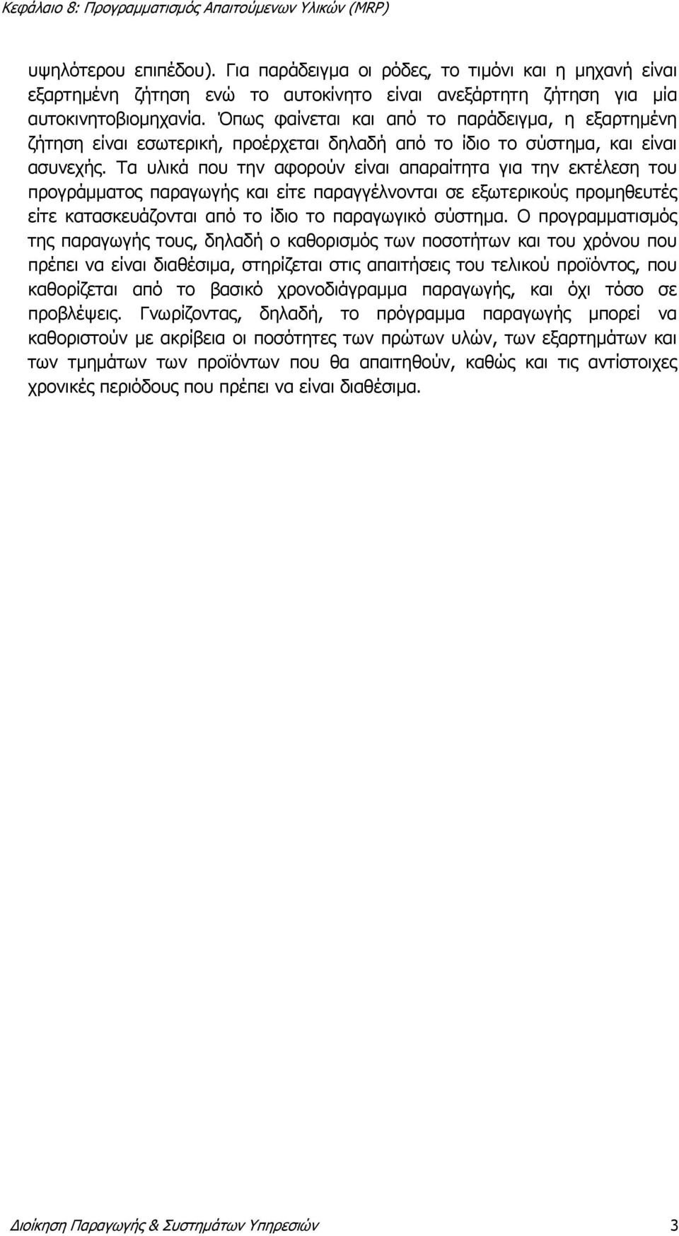 Τα υλικά που την αφορούν είναι απαραίτητα για την εκτέλεση του προγράμματος παραγωγής και είτε παραγγέλνονται σε εξωτερικούς προμηθευτές είτε κατασκευάζονται από το ίδιο το παραγωγικό σύστημα.