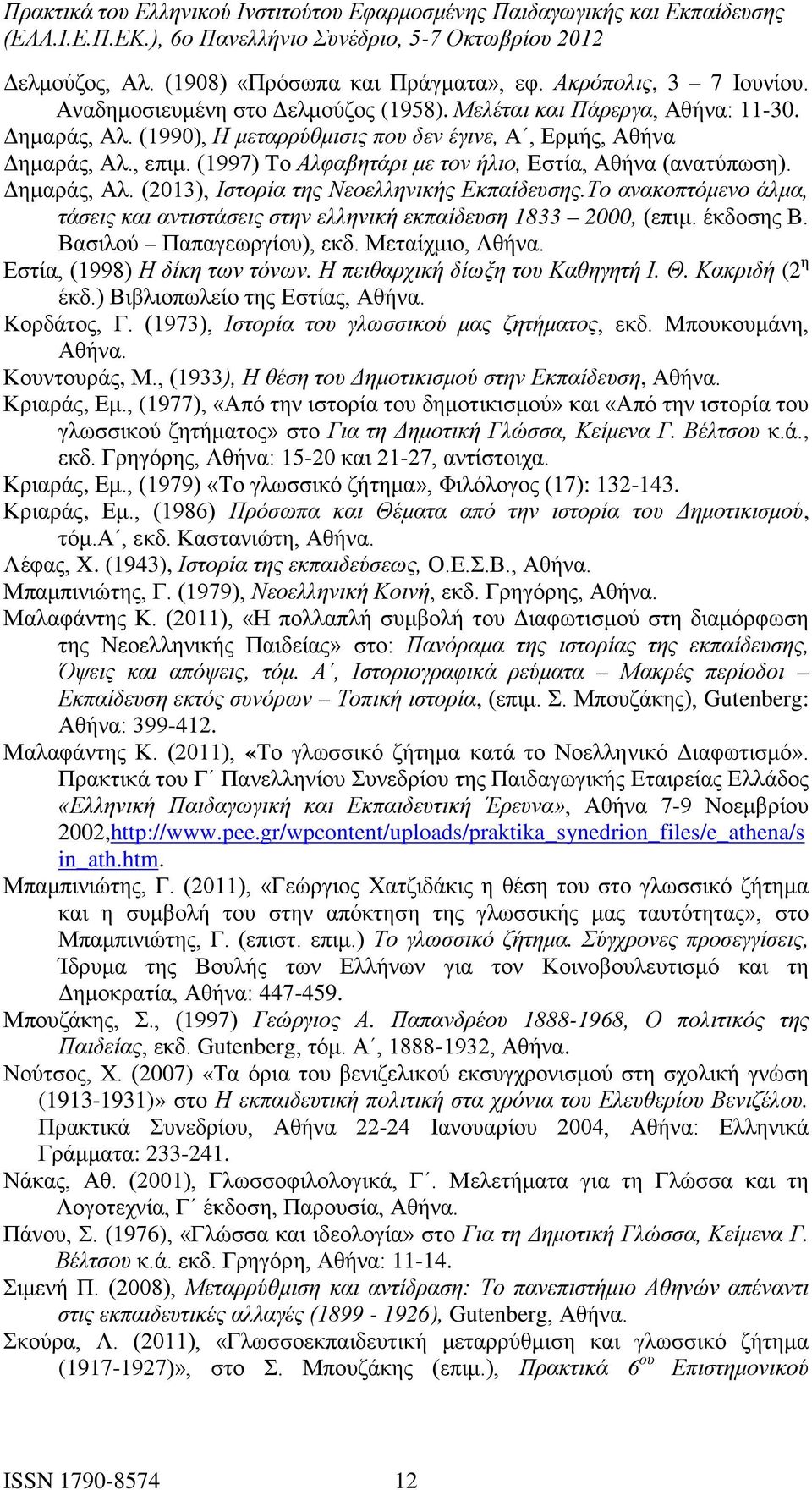 Το ανακοπτόμενο άλμα, τάσεις και αντιστάσεις στην ελληνική εκπαίδευση 1833 2000, (επιμ. έκδοσης Β. Βασιλού Παπαγεωργίου), εκδ. Μεταίχμιο, Αθήνα. Εστία, (1998) Η δίκη των τόνων.