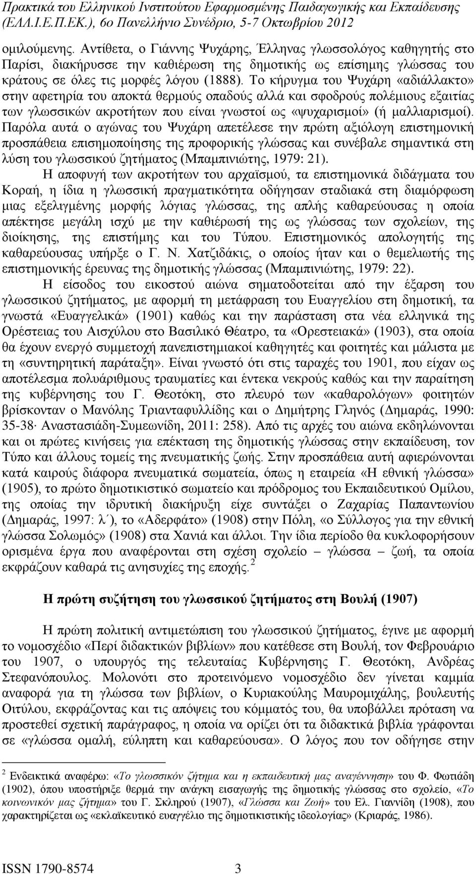 Παρόλα αυτά ο αγώνας του Ψυχάρη απετέλεσε την πρώτη αξιόλογη επιστημονική προσπάθεια επισημοποίησης της προφορικής γλώσσας και συνέβαλε σημαντικά στη λύση του γλωσσικού ζητήματος (Μπαμπινιώτης, 1979: