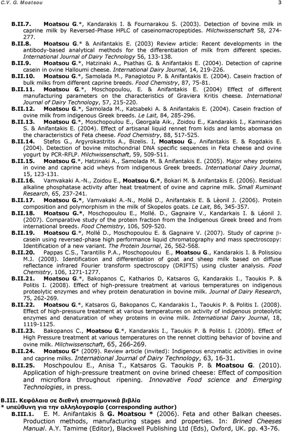 9. Moatsou G.*, Hatzinaki A., Psathas G. & Anifantakis E. (2004). Detection of caprine casein in ovine Halloumi cheese. International Dairy Journal, 14, 219-226. B.II.10. Moatsou G.*, Samolada M.