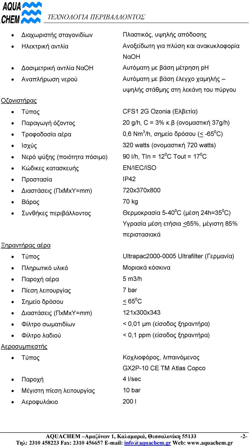 β (ονοµαστική 37g/h) Τροφοδοσία αέρα 0,6 Nm 3 /h, σηµείο δρόσου (< -65 0 C) Ισχύς 320 watts (ονοµαστική 720 watts) Νερό ψύξης (ποιότητα πόσιµο) 90 l/h, ΤIn = 12 0 C Tout = 17 0 C Κώδικες κατασκευής