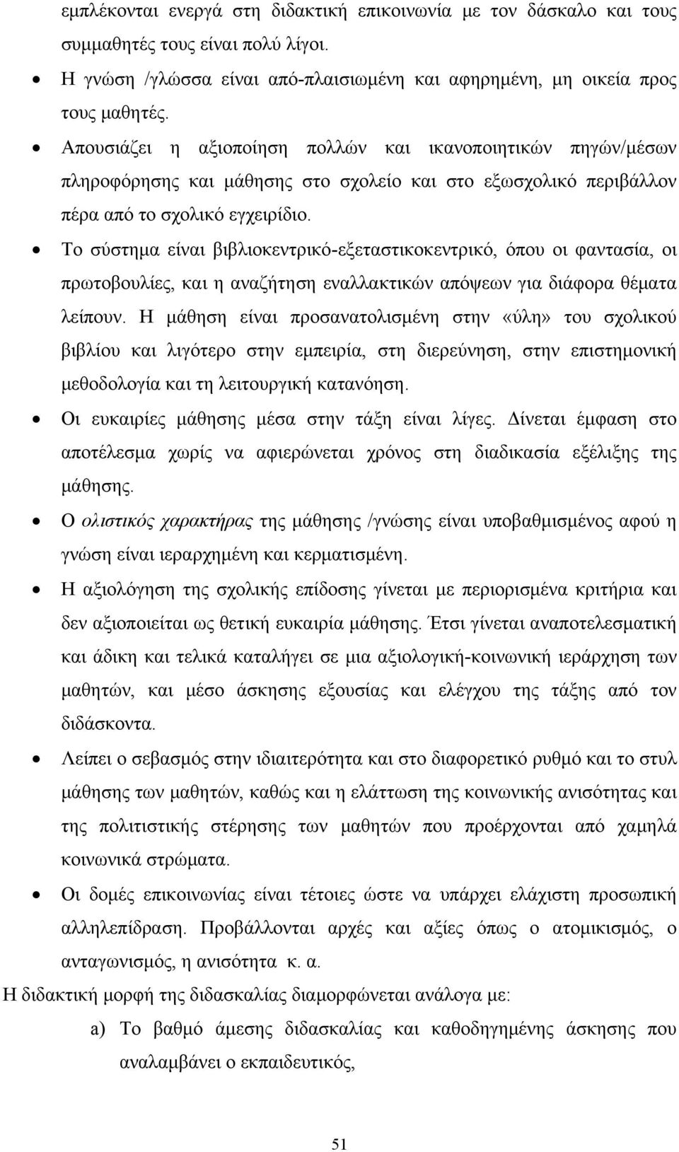 Το σύστημα είναι βιβλιοκεντρικό-εξεταστικοκεντρικό, όπου οι φαντασία, οι πρωτοβουλίες, και η αναζήτηση εναλλακτικών απόψεων για διάφορα θέματα λείπουν.