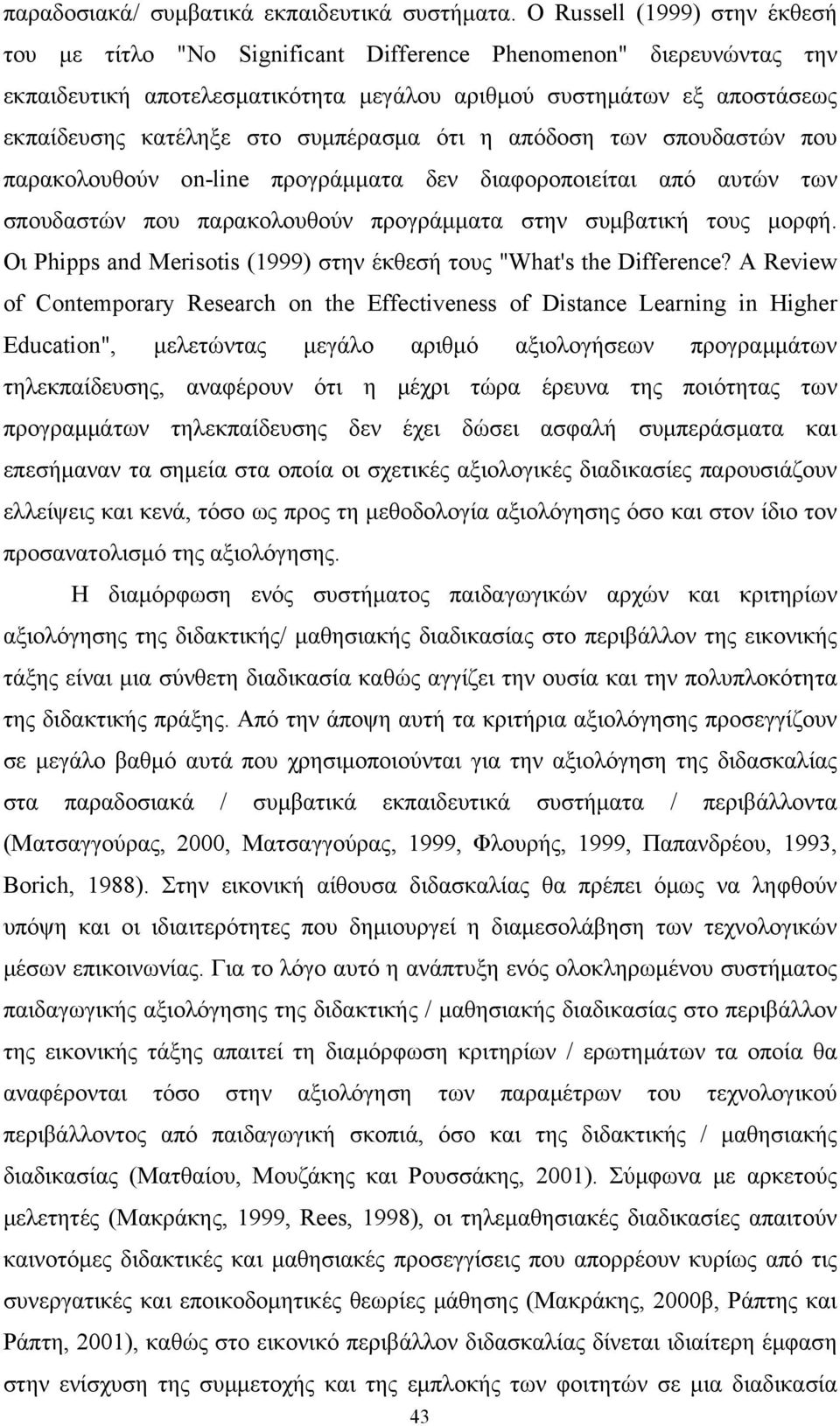 συμπέρασμα ότι η απόδοση των σπουδαστών που παρακολουθούν on-line προγράμματα δεν διαφοροποιείται από αυτών των σπουδαστών που παρακολουθούν προγράμματα στην συμβατική τους μορφή.