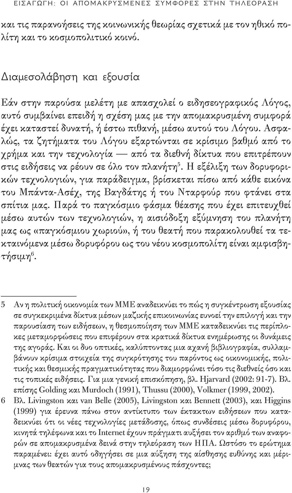 του Λόγου. Ασφαλώς, τα ζητήματα του Λόγου εξαρτώνται σε κρίσιμο βαθμό από το χρήμα και την τεχνολογία από τα διεθνή δίκτυα που επιτρέπουν στις ειδήσεις να ρέουν σε όλο τον πλανήτη 5.