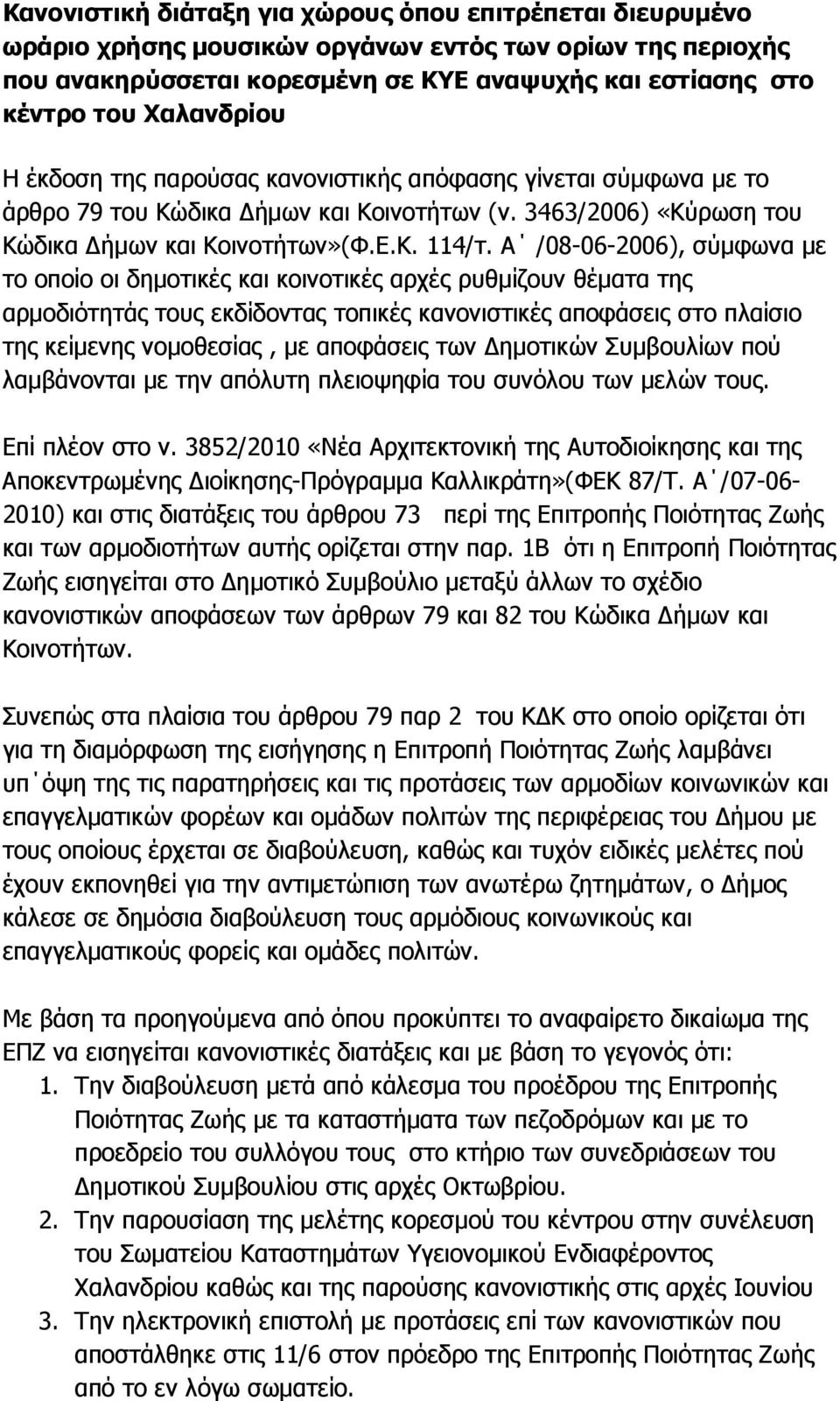 Α /08-06-2006), σύµφωνα µε το οποίο οι δηµοτικές και κοινοτικές αρχές ρυθµίζουν θέµατα της αρµοδιότητάς τους εκδίδοντας τοπικές κανονιστικές αποφάσεις στο πλαίσιο της κείµενης νοµοθεσίας, µε