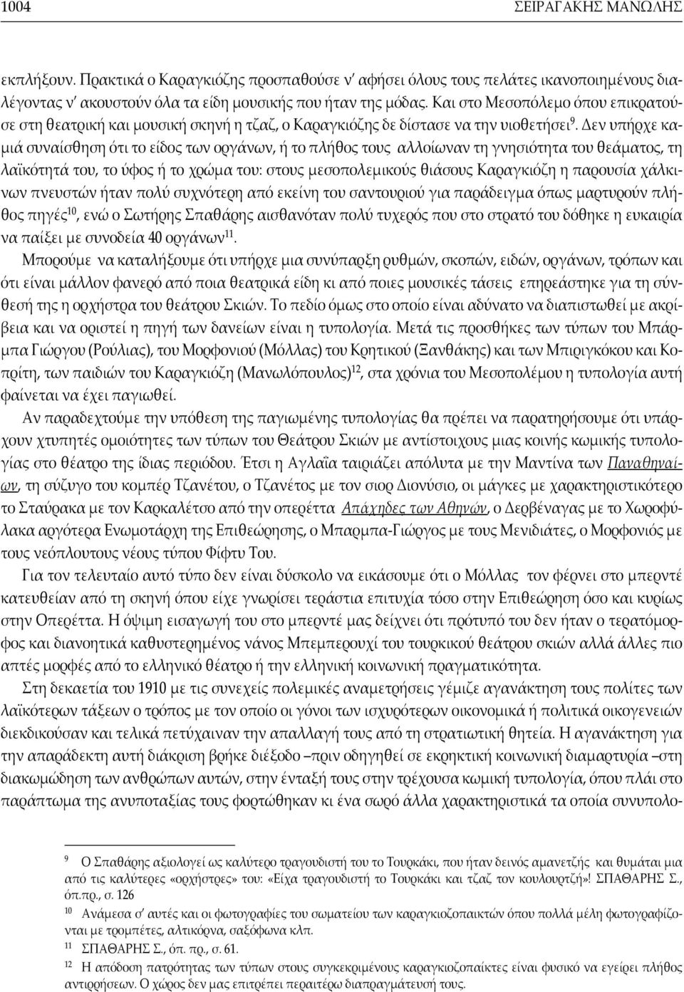 Δεν υπήρχε καμιά συναίσθηση ότι το είδος των οργάνων, ή το πλήθος τους αλλοίωναν τη γνησιότητα του θεάματος, τη λαϊκότητά του, το ύφος ή το χρώμα του: στους μεσοπολεμικούς θιάσους Καραγκιόζη η