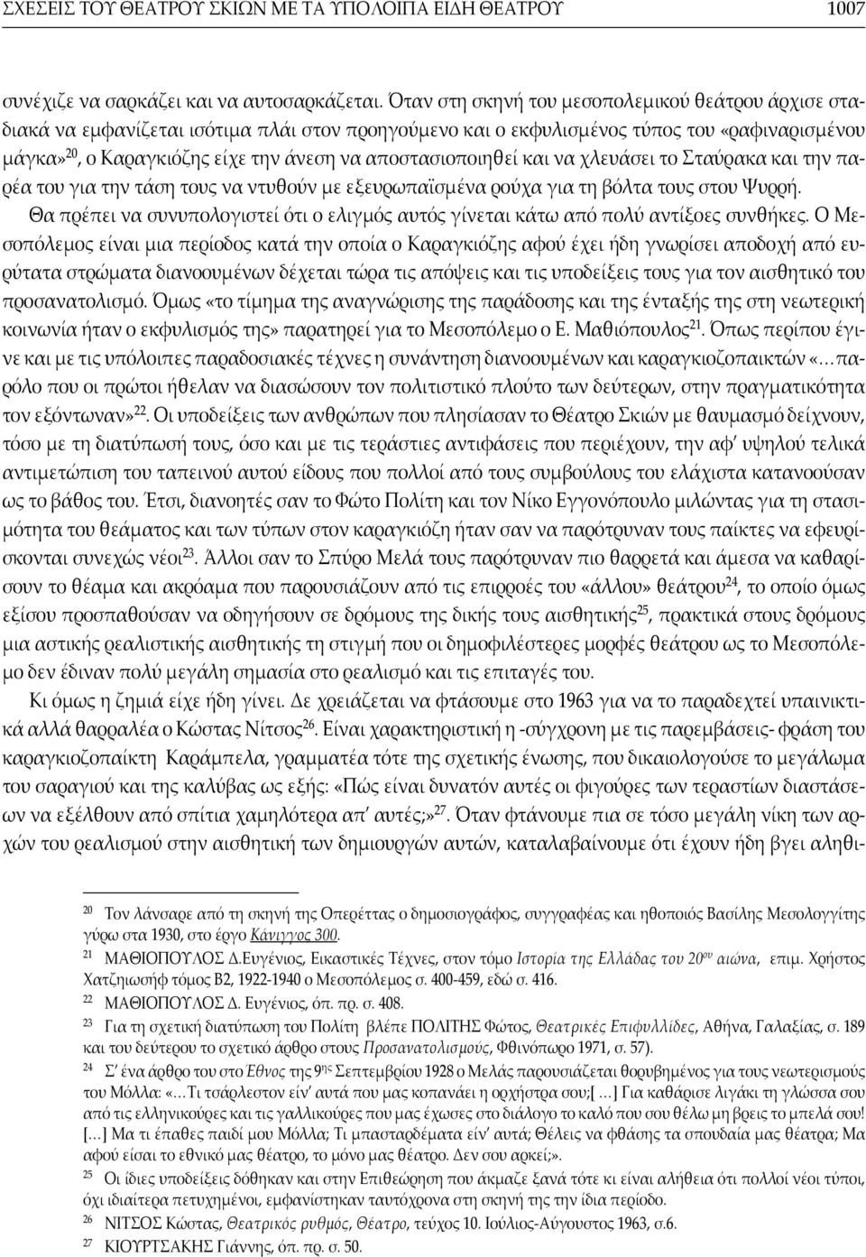 αποστασιοποιηθεί και να χλευάσει το Σταύρακα και την παρέα του για την τάση τους να ντυθούν με εξευρωπαϊσμένα ρούχα για τη βόλτα τους στου Ψυρρή.