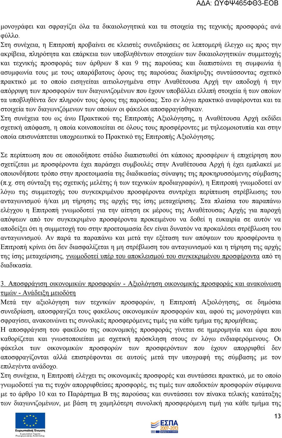 προσφοράς των άρθρων 8 και 9 της παρούσας και διαπιστώνει τη συμφωνία ή ασυμφωνία τους με τους απαράβατους όρους της παρούσας διακήρυξης συντάσσοντας σχετικό πρακτικό με το οποίο εισηγείται