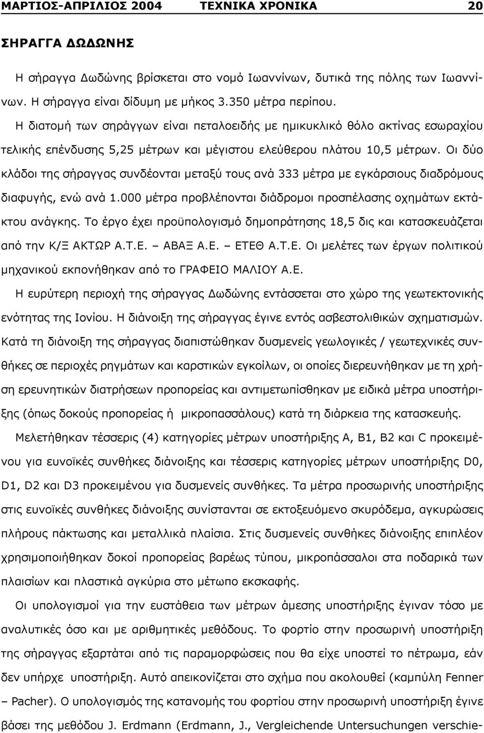 Οι δύο κλάδοι της σήραγγας συνδέονται μεταξύ τους ανά 333 μέτρα με εγκάρσιους διαδρόμους διαφυγής, ενώ ανά 1.000 μέτρα προβλέπονται διάδρομοι προσπέλασης οχημάτων εκτάκτου ανάγκης.