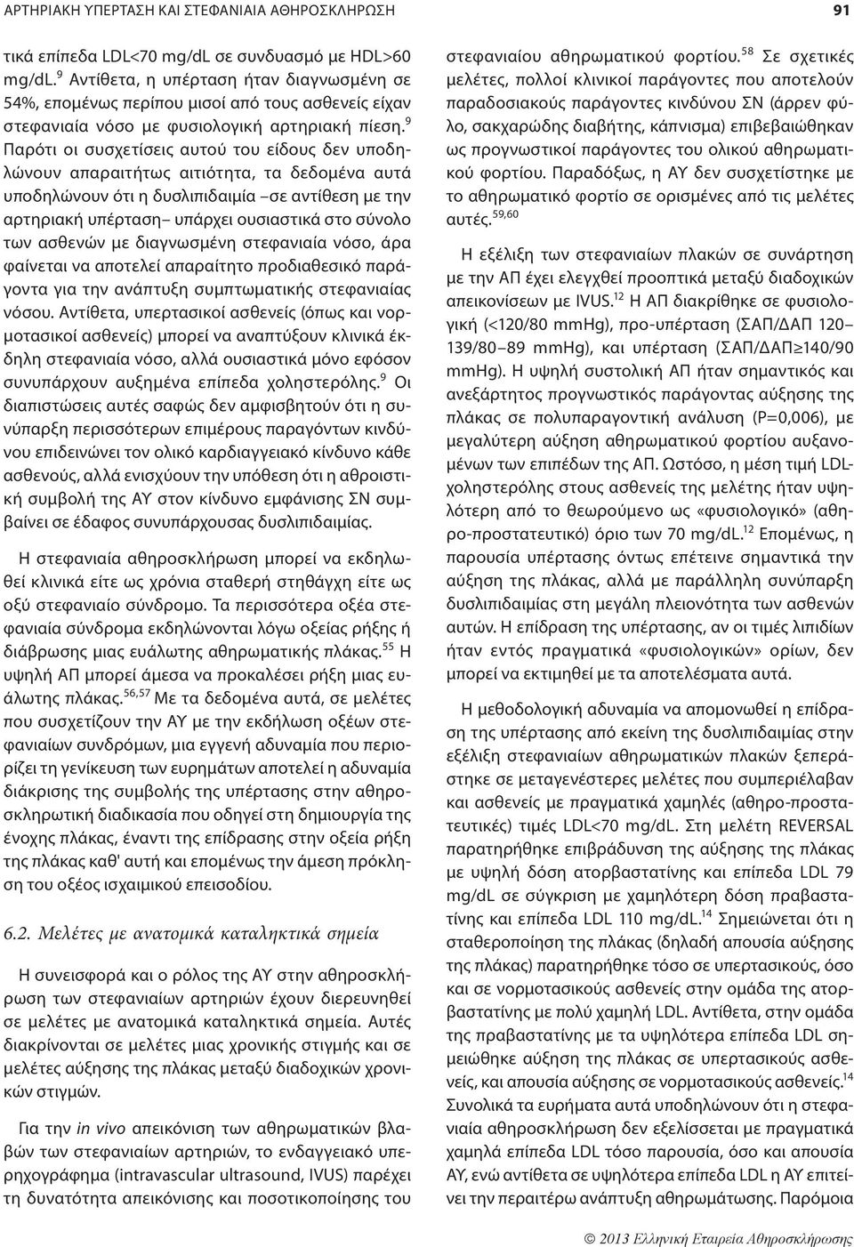 9 Παρότι οι συσχετίσεις αυτού του είδους δεν υποδηλώνουν απαραιτήτως αιτιότητα, τα δεδομένα αυτά υποδηλώνουν ότι η δυσλιπιδαιμία σε αντίθεση με την αρτηριακή υπέρταση υπάρχει ουσιαστικά στο σύνολο