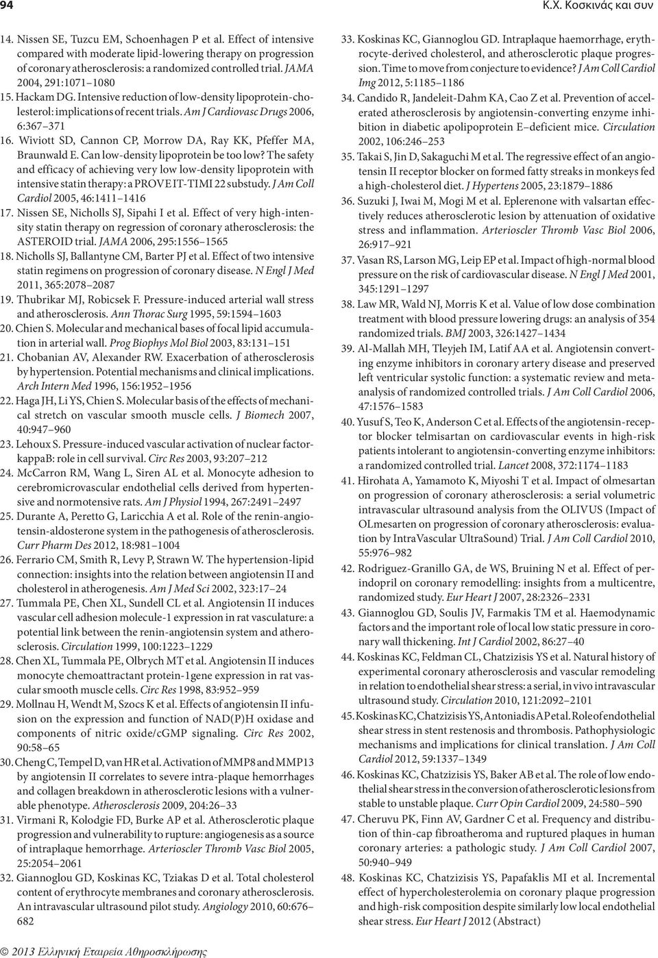 Intensive reduction of low-density lipoprotein-cholesterol: implications of recent trials. Am J Cardiovasc Drugs 2006, 6:367 371 16. Wiviott SD, Cannon CP, Morrow DA, Ray KK, Pfeffer MA, Braunwald E.