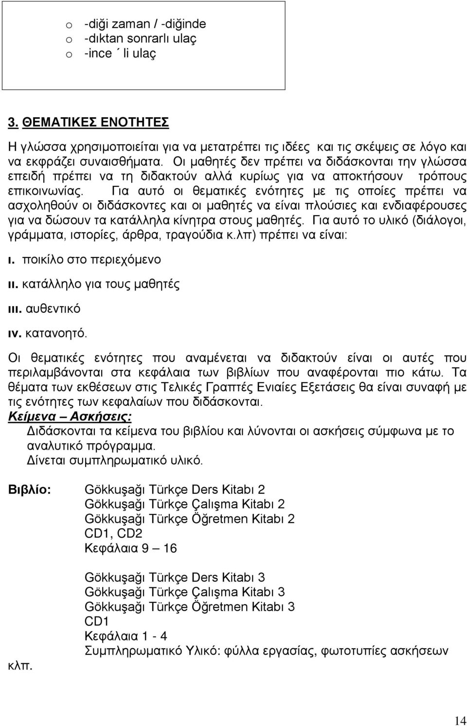 Για αυτό οι θεματικές ενότητες με τις οποίες πρέπει να ασχοληθούν οι διδάσκοντες και οι μαθητές να είναι πλούσιες και ενδιαφέρουσες για να δώσουν τα κατάλληλα κίνητρα στους μαθητές.