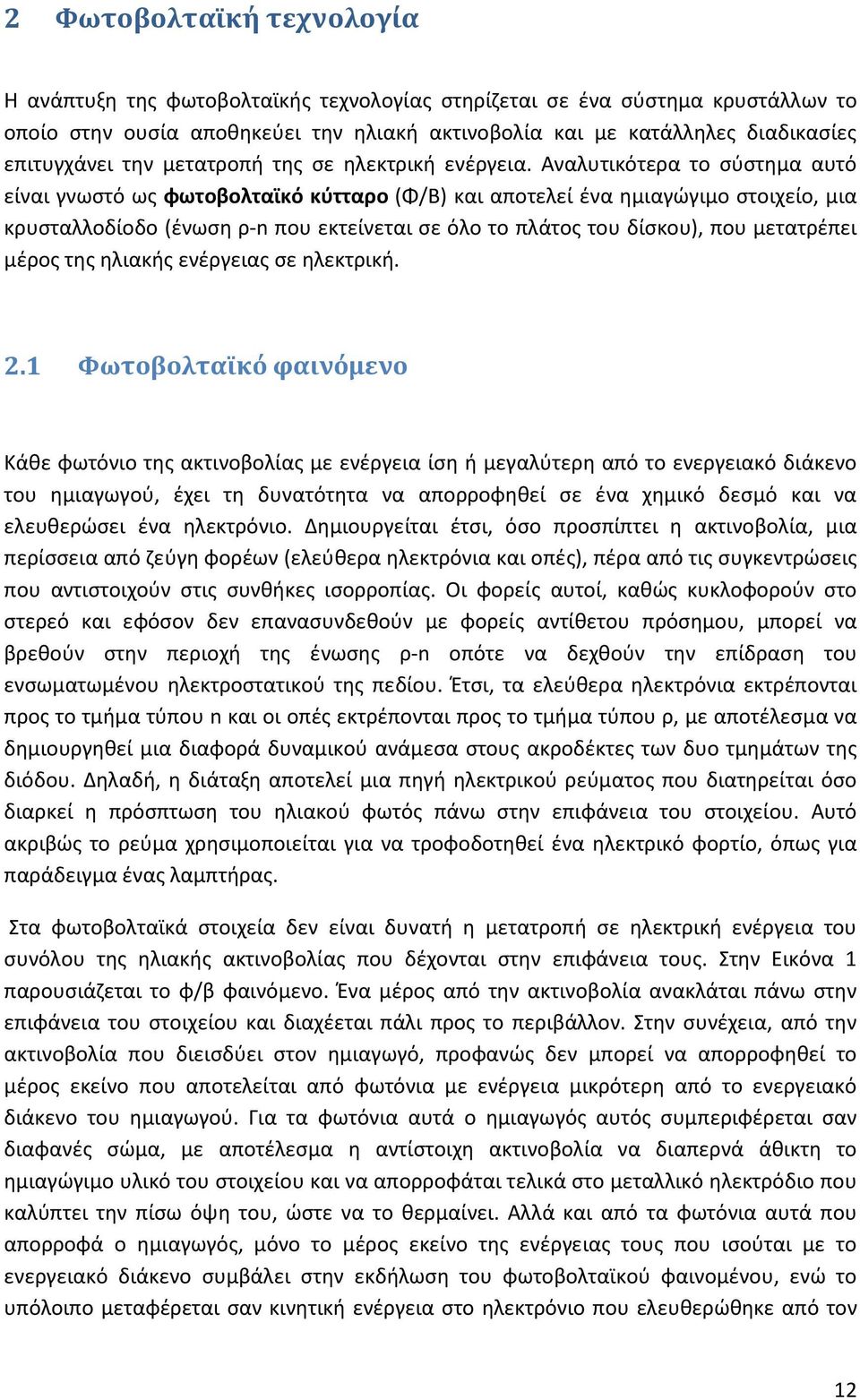 Αναλυτικότερα το σύστημα αυτό είναι γνωστό ως φωτοβολταϊκό κύτταρο (Φ/Β) και αποτελεί ένα ημιαγώγιμο στοιχείο, μια κρυσταλλοδίοδο (ένωση ρ-n που εκτείνεται σε όλο το πλάτος του δίσκου), που