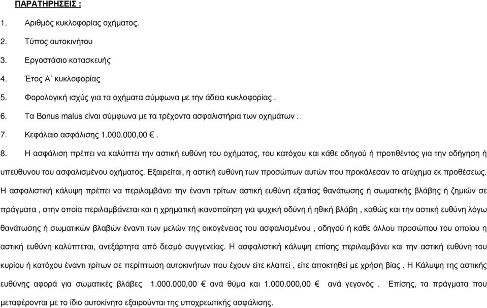 Η ασφάλιση πρέπει να καλύπτει την αστική ευθύνη του οχήµατος, του κατόχου και κάθε οδηγού ή προτιθέντος για την οδήγηση ή υπεύθυνου του ασφαλισµένου οχήµατος.