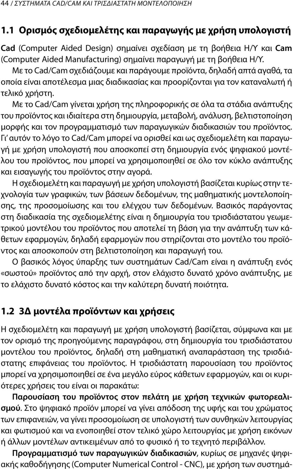 Με το Cad/Cam σχεδιάζουμε και παράγουμε προϊόντα, δηλαδή απτά αγαθά, τα οποία είναι αποτέλεσμα μιας διαδικασίας και προορίζονται για τον καταναλωτή ή τελικό χρήστη.