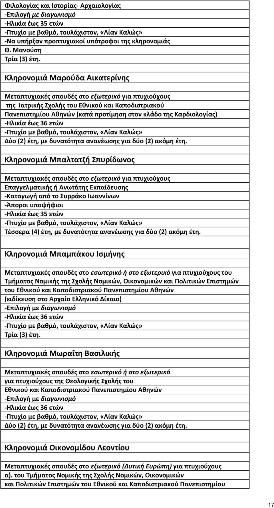 -Ηλικία έως 36 ετών -Πτυχίο µε βαθµό, τουλάχιστον, «Λίαν Καλώς» ύο (2) έτη, µε δυνατότητα ανανέωσης για δύο (2) ακόµη έτη.