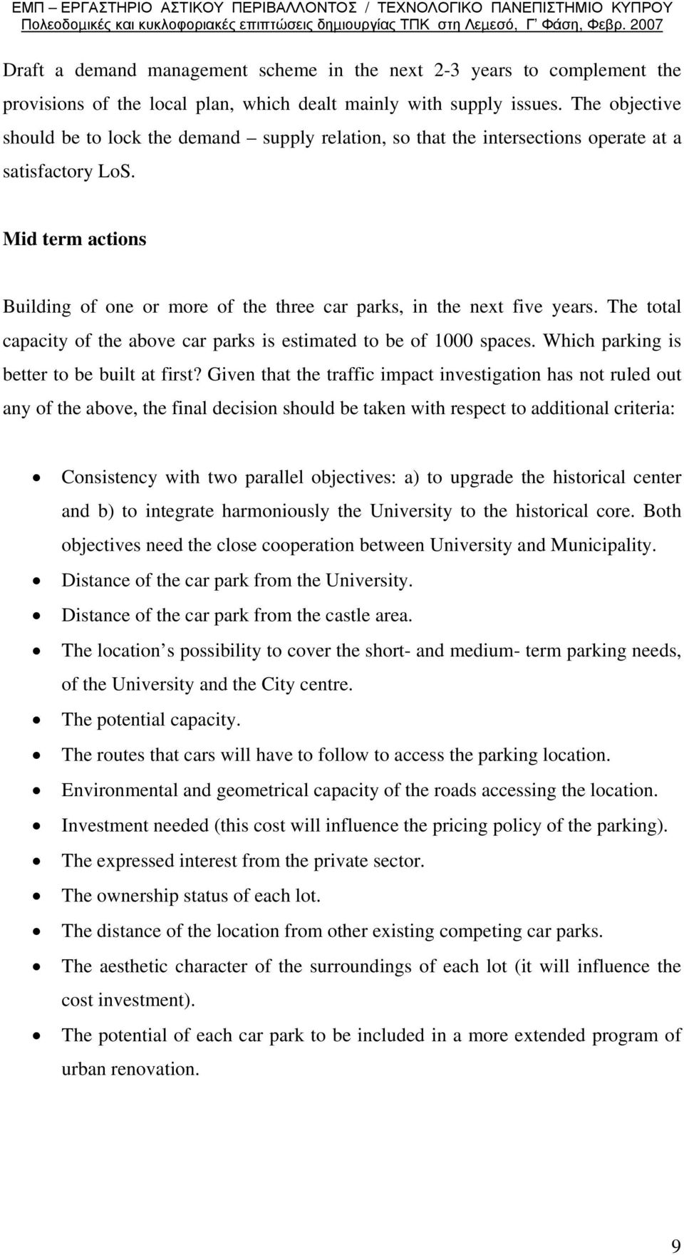 Mid term actions Building of one or more of the three car parks, in the next five years. The total capacity of the above car parks is estimated to be of 1000 spaces.