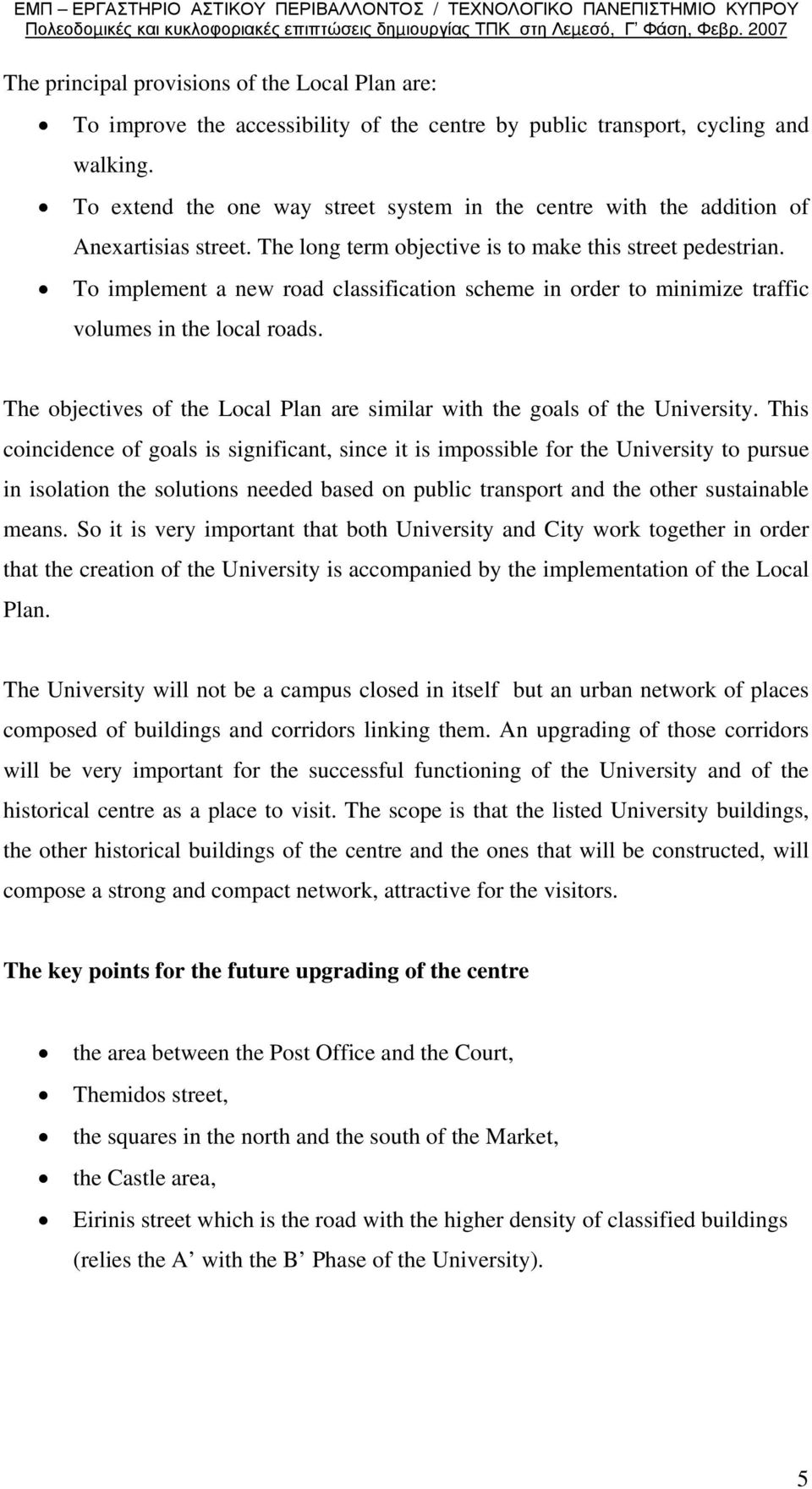 To implement a new road classification scheme in order to minimize traffic volumes in the local roads. The objectives of the Local Plan are similar with the goals of the University.