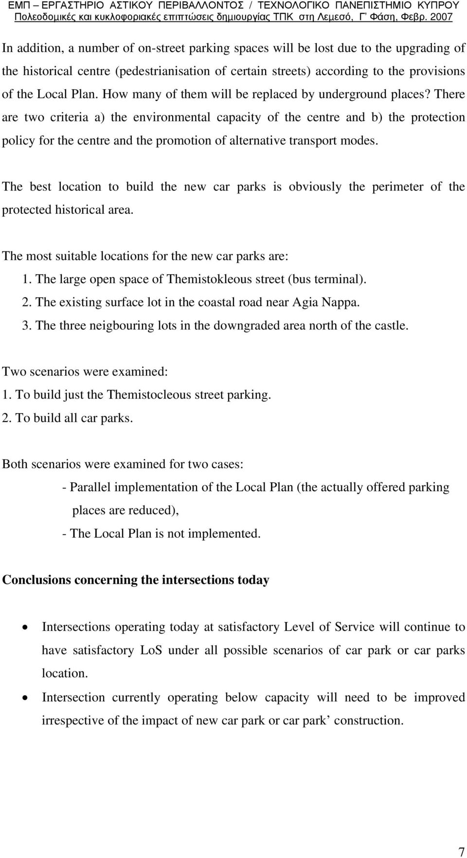 There are two criteria a) the environmental capacity of the centre and b) the protection policy for the centre and the promotion of alternative transport modes.