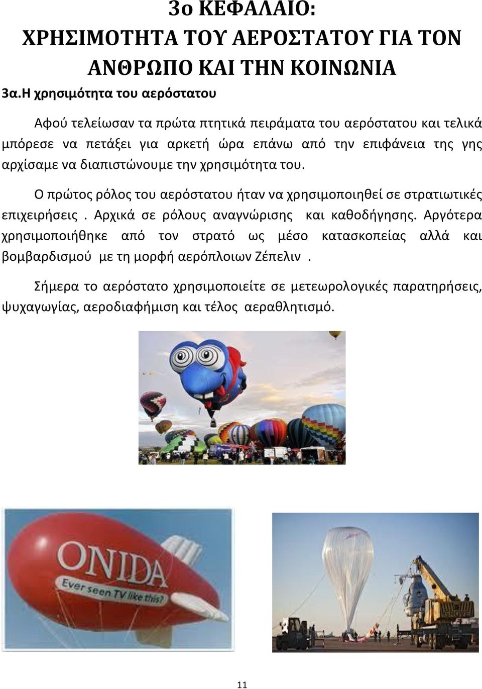 αρχίσαμε να διαπιστώνουμε την χρησιμότητα του. Ο πρώτος ρόλος του αερόστατου ήταν να χρησιμοποιηθεί σε στρατιωτικές επιχειρήσεις.