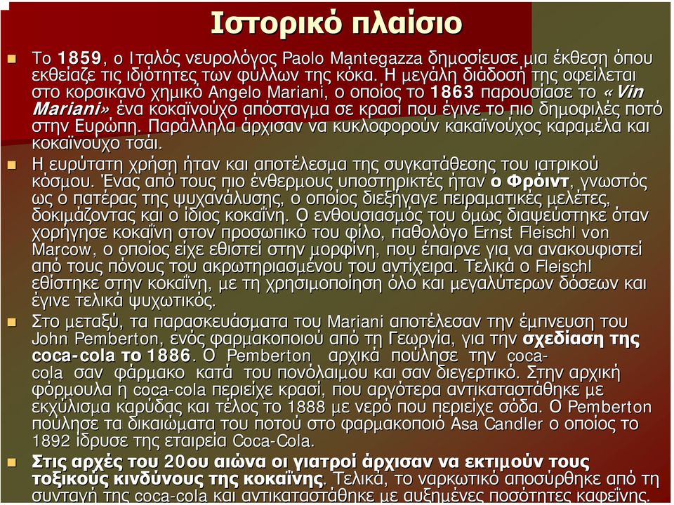 Παράλληλα άρχισαν να κυκλοφορούν κακαϊνούχος καραµέλα και κοκαϊνούχο τσάι. Η ευρύτατη χρήση ήταν και αποτέλεσµα της συγκατάθεσης του ιατρικού κόσµου.