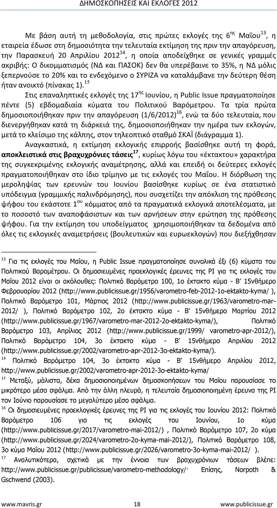 (πίνακας 1). 15 Στις επαναληπτικές εκλογές της 17 ης Ιουνίου, η Public Issue πραγματοποίησε πέντε (5) εβδομαδιαία κύματα του Πολιτικού Βαρόμετρου.