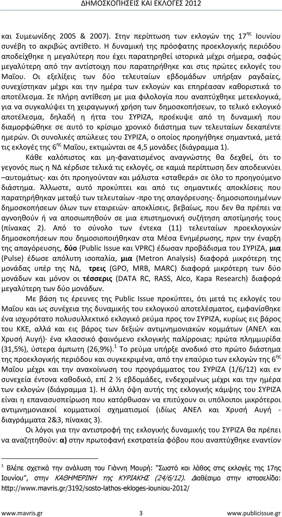 Μαΐου. Οι εξελίξεις των δύο τελευταίων εβδομάδων υπήρξαν ραγδαίες, συνεχίστηκαν μέχρι και την ημέρα των εκλογών και επηρέασαν καθοριστικά το αποτέλεσμα.