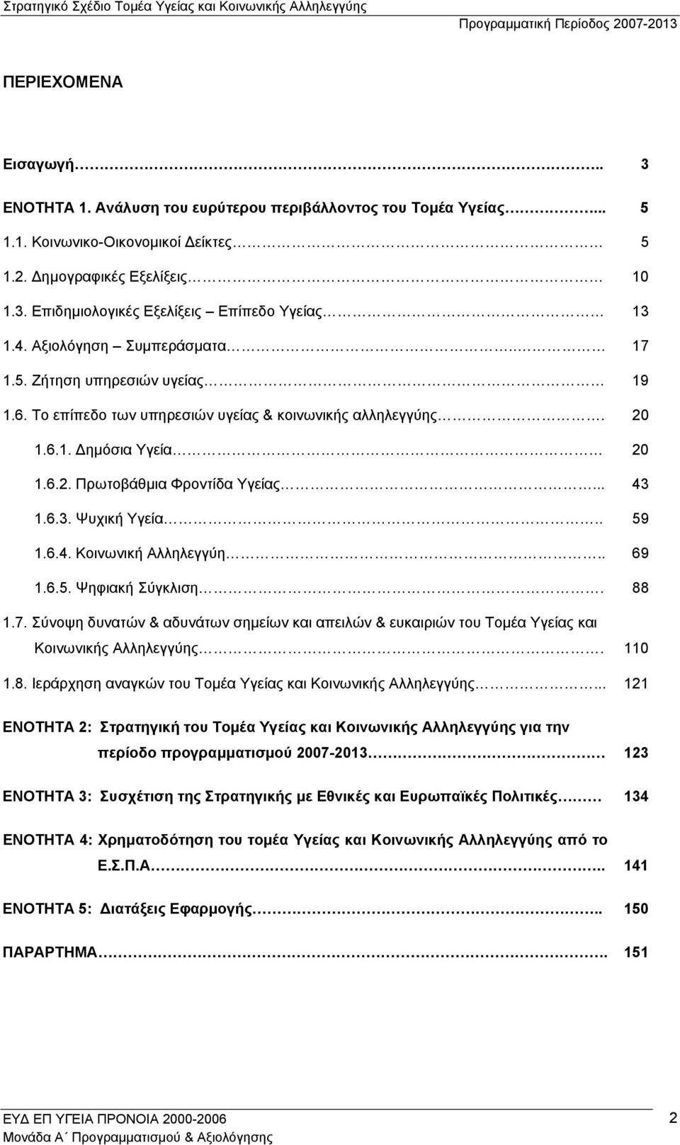 1.6.3. Ψυχική Υγεία.. 59 1.6.4. Κοινωνική Αλληλεγγύη.. 69 1.6.5. Ψηφιακή Σύγκλιση. 88 1.7. Σύνοψη δυνατών & αδυνάτων σηµείων και απειλών & ευκαιριών του Τοµέα Υγείας και Κοινωνικής Αλληλεγγύης. 110 1.