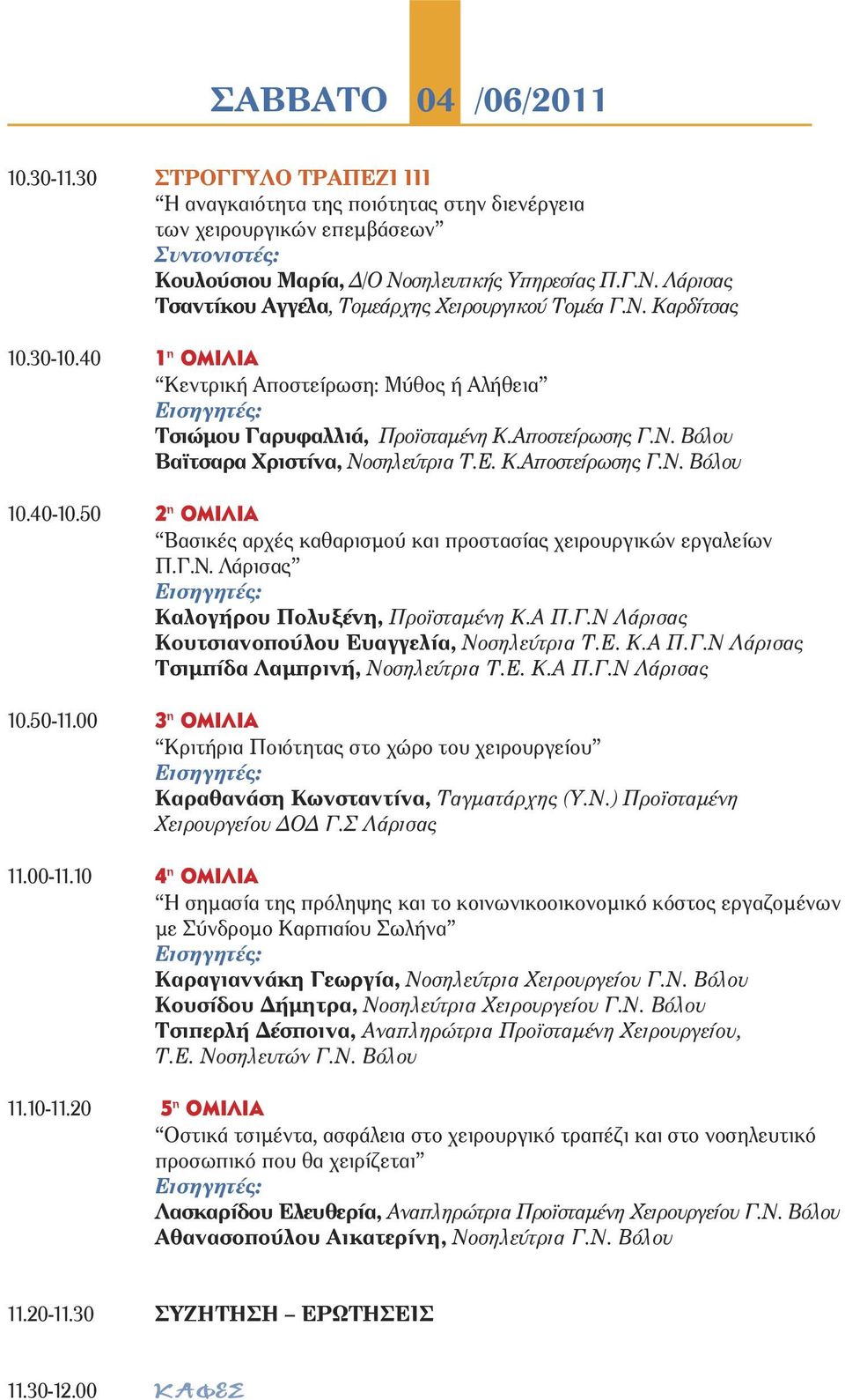 Αποστείρωσης Γ.Ν. Βόλου Βαϊτσαρα Χριστίνα, Νοσηλεύτρια Τ.Ε. Κ.Αποστείρωσης Γ.Ν. Βόλου 10.40-10.50 2 η ΟΜΙΛΙΑ Βασικές αρχές καθαρισµού και προστασίας χειρουργικών εργαλείων Π.Γ.Ν. Λάρισας Καλογήρου Πολυξένη, Προϊσταµένη Κ.