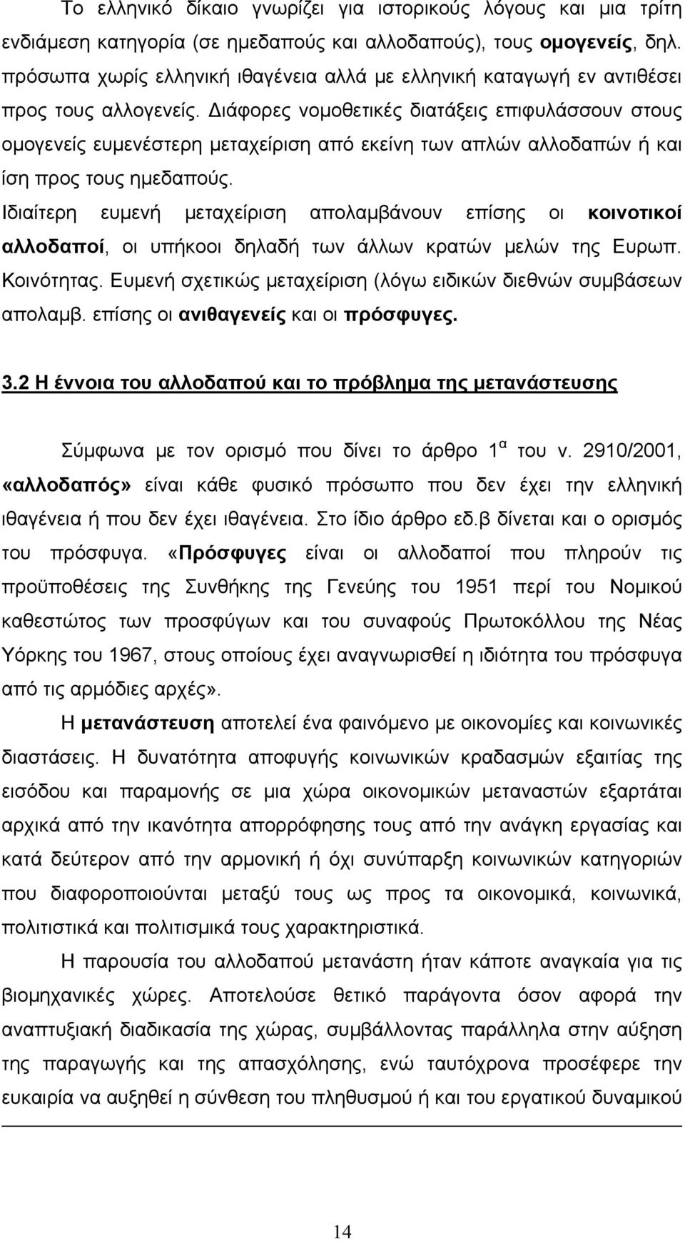 Διάφορες νομοθετικές διατάξεις επιφυλάσσουν στους ομογενείς ευμενέστερη μεταχείριση από εκείνη των απλών αλλοδαπών ή και ίση προς τους ημεδαπούς.