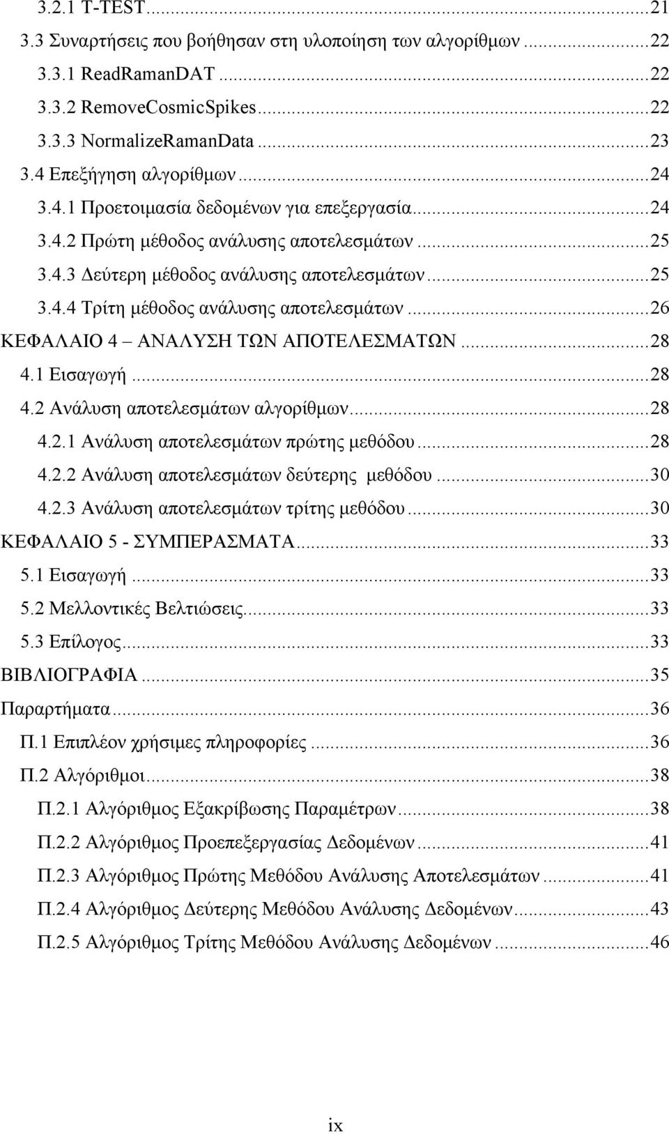 ..26 ΚΕΦΑΛΑΙΟ 4 ΑΝΑΛΥΣΗ ΤΩΝ ΑΠΟΤΕΛΕΣΜΑΤΩΝ...28 4.1 Εισαγωγή...28 4.2 Ανάλυση αποτελεσμάτων αλγορίθμων...28 4.2.1 Ανάλυση αποτελεσμάτων πρώτης μεθόδου...28 4.2.2 Ανάλυση αποτελεσμάτων δεύτερης μεθόδου.