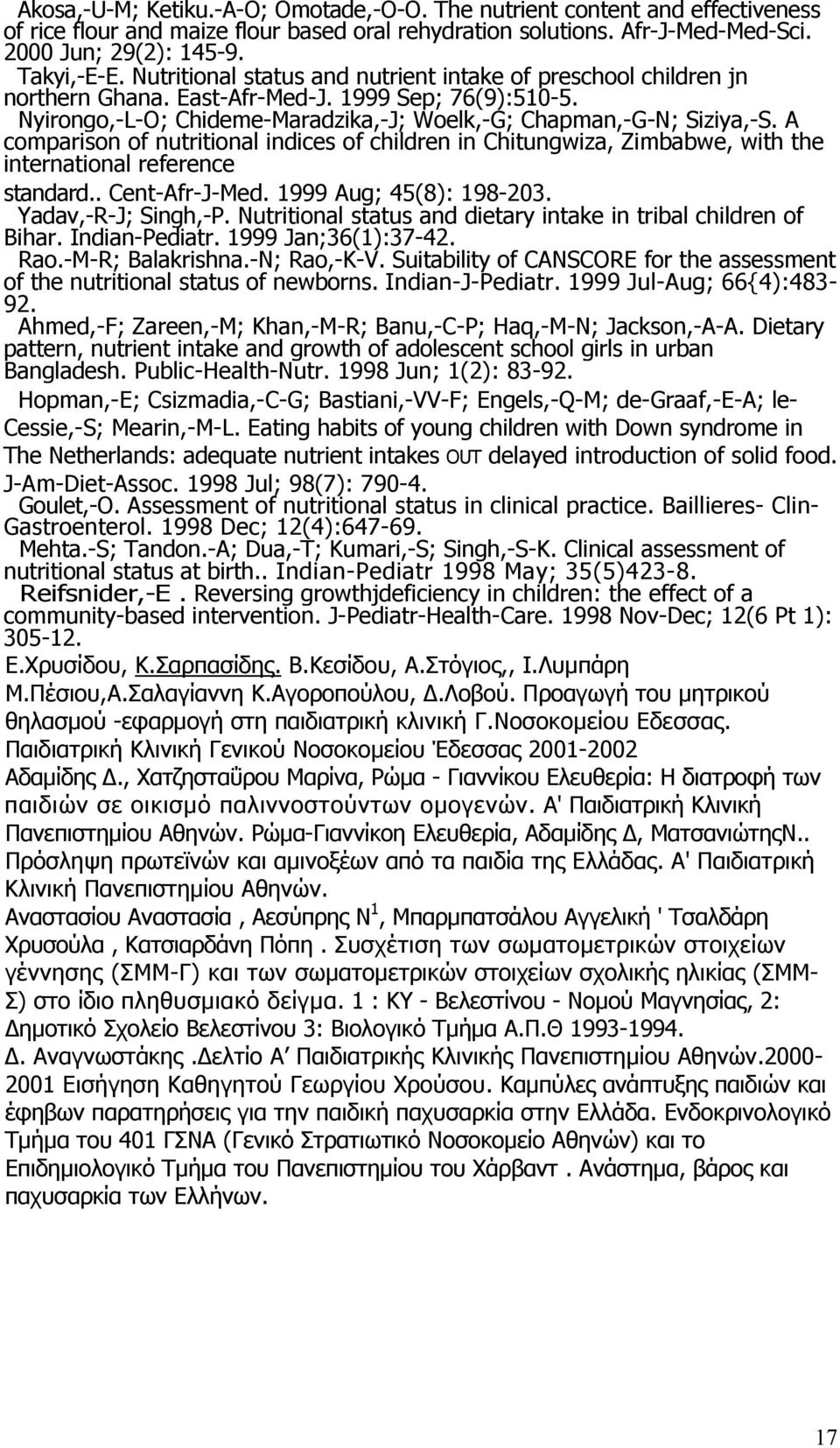 A comparison of nutritional indices of children in Chitungwiza, Zimbabwe, with the international reference standard.. Cent-Afr-J-Med. 1999 Aug; 45(8): 198-203. Yadav,-R-J; Singh,-P.