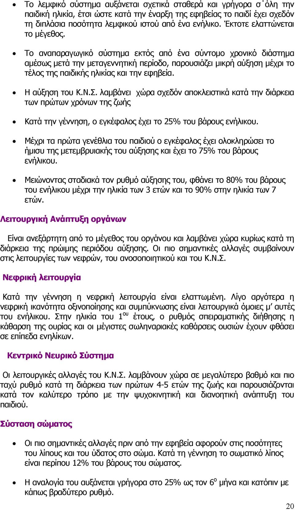 Το αναπαραγωγικό σύστηµα εκτός από ένα σύντοµο χρονικό διάστηµα αµέσως µετά την µεταγεννητική περίοδο, παρουσιάζει µικρή αύξηση µέχρι το τέλος της παιδικής ηλικίας και την εφηβεία. Η αύξηση του Κ.Ν.Σ.