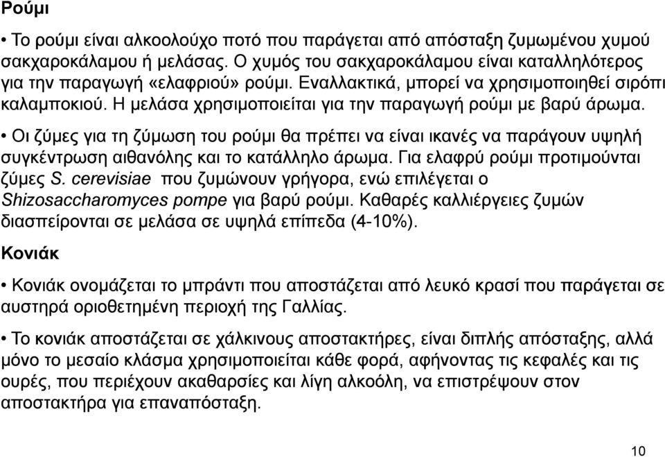 Οι ζύµες για τη ζύµωση του ρούµι θα πρέπει να είναι ικανές να παράγουν υψηλή συγκέντρωση αιθανόλης και το κατάλληλο άρωµα. Για ελαφρύ ρούµι προτιµούνται ζύµες S.