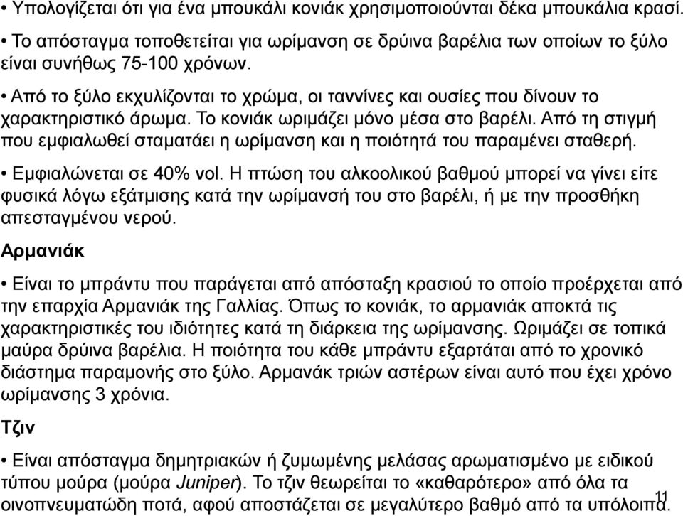 Από τη στιγµή που εµφιαλωθεί σταµατάει η ωρίµανση και η ποιότητά του παραµένει σταθερή. Εµφιαλώνεται σε 40% vol.