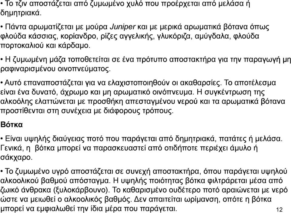 Η ζυµωµένη µάζα τοποθετείται σε ένα πρότυπο αποστακτήρα για την παραγωγή µη ραφιναρισµένου οινοπνεύµατος. Αυτό επαναποστάζεται για να ελαχιστοποιηθούν οι ακαθαρσίες.