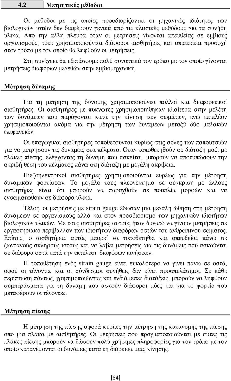 Στη συνέχεια θα εξετάσουμε πολύ συνοπτικά τον τρόπο με τον οποίο γίνονται μετρήσεις διαφόρων μεγεθών στην εμβιομηχανική.