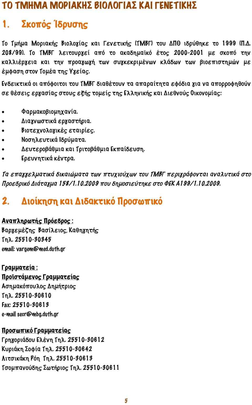 Ενδεικτικά οι απόφοιτοι του ΤΜΒΓ διαθέτουν τα απαραίτητα εφόδια για να απορροφηθούν σε θέσεις εργασίας στους εξής τομείς της Ελληνικής και Διεθνούς Οικονομίας: Φαρμακοβιομηχανία.