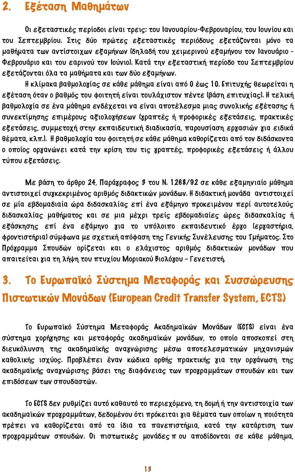 Κατά την εξεταστική περίοδο του Σεπτεμβρίου εξετάζονται όλα τα μαθήματα και των δύο εξαμήνων. Η κλίμακα βαθμολογίας σε κάθε μάθημα είναι από 0 έως 10.