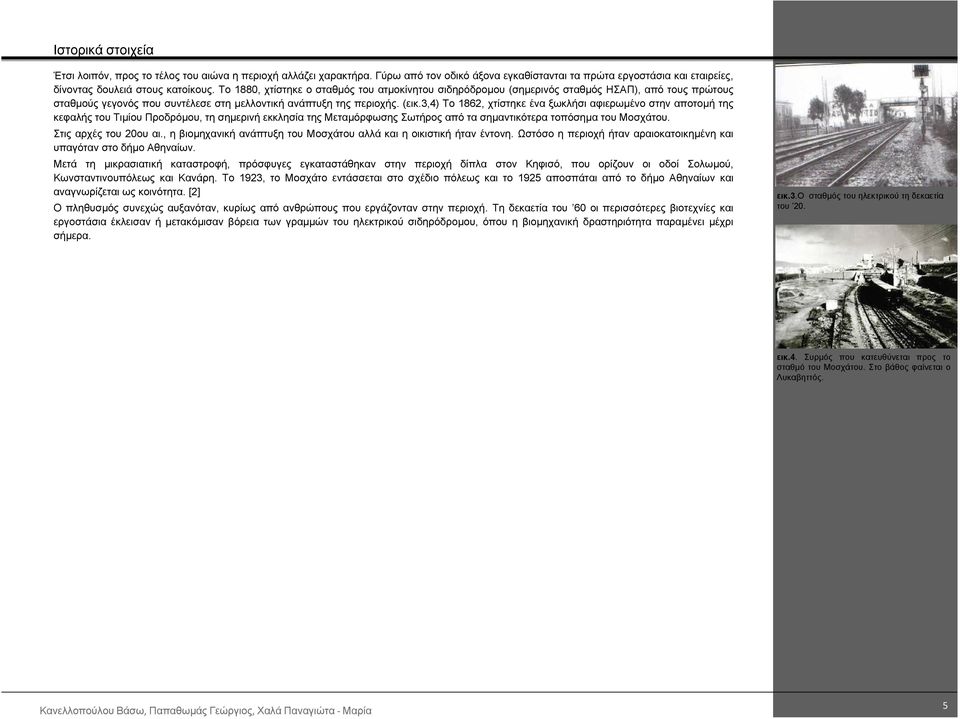 3,4) Το 1862, χτίστηκε ένα ξωκλήσι αφιερωµένο στην αποτοµή της κεφαλής του Τιµίου Προδρόµου, τη σηµερινή εκκλησία της Μεταµόρφωσης Σωτήρος από τα σηµαντικότερα τοπόσηµα του Μοσχάτου.