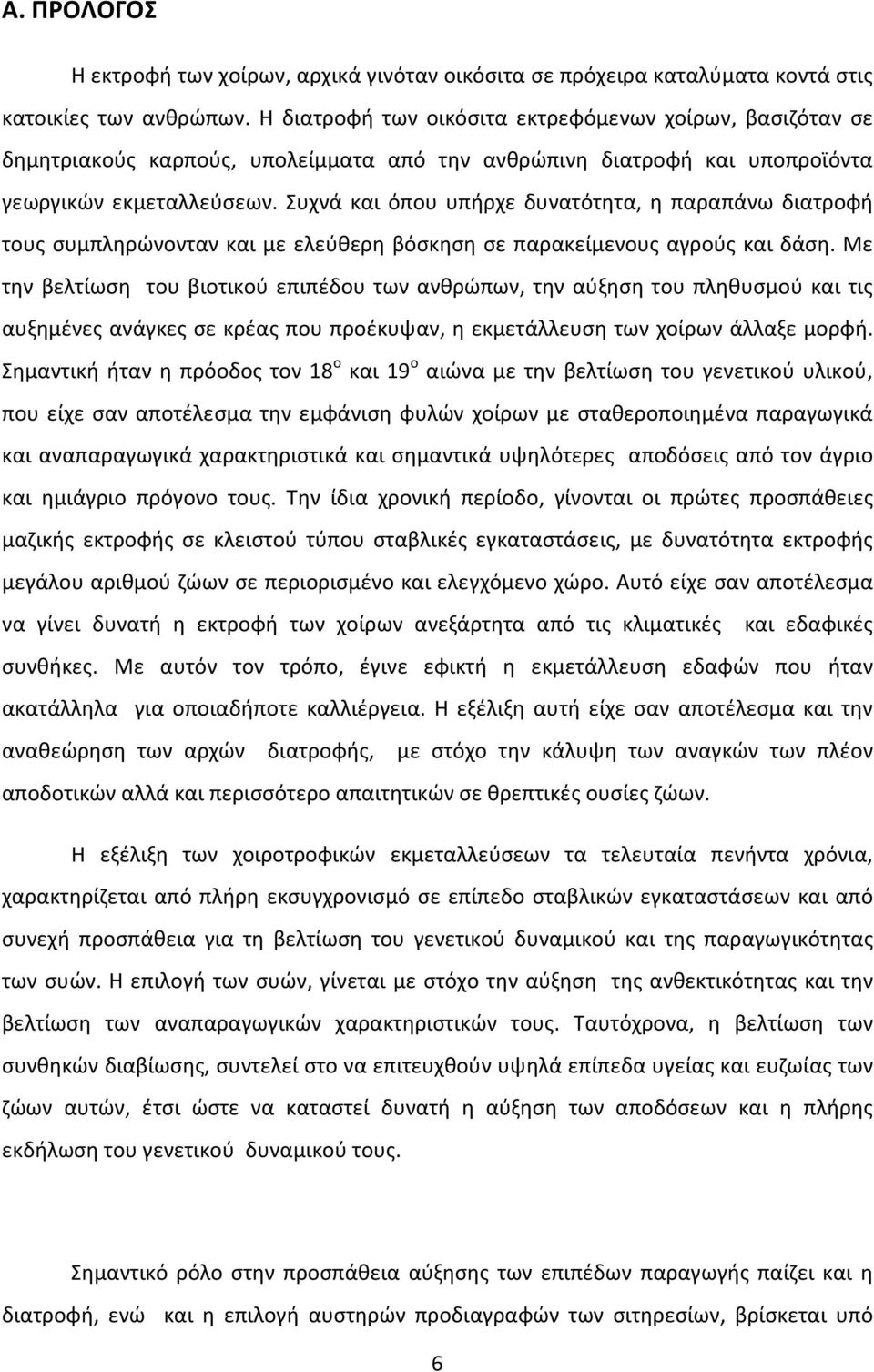 Συχνά και όπου υπήρχε δυνατότητα, η παραπάνω διατροφή τους συμπληρώνονταν και με ελεύθερη βόσκηση σε παρακείμενους αγρούς και δάση.